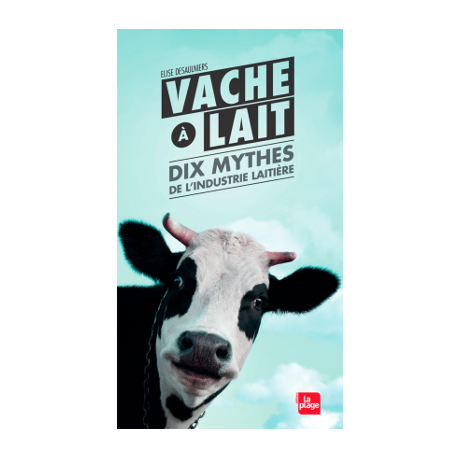 Végami vous propose : Vache à lait - 10 mythes de l'industrie alimentair